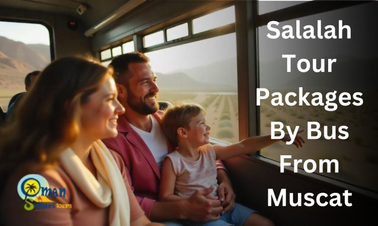 What Can You Expect from a Salalah Tour Package by Bus from Muscat?