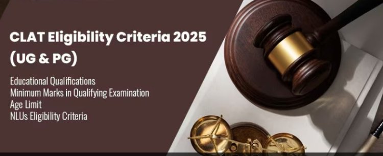 CLAT Exam Eligibility: Check If You Qualify for Law Entrance 2025