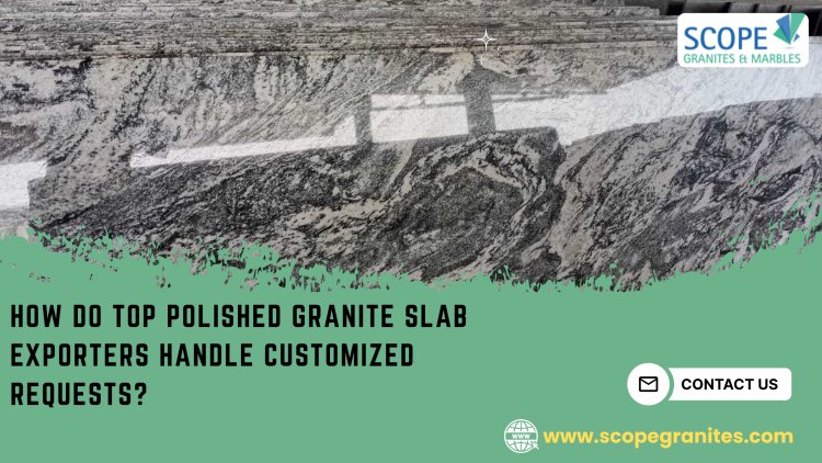 How do top polished granite slab exporters handle customized requests?