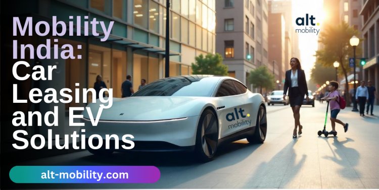 Mobility India: Transforming Transportation with Car Leasing and EV Solutions