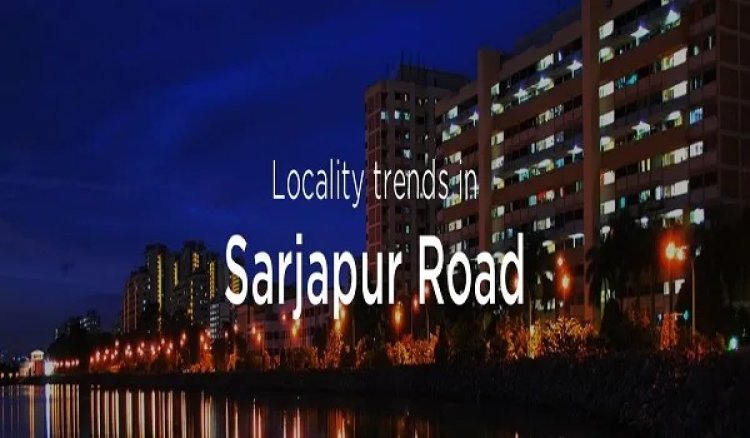 Explore Sarjapur, Bangalore: Your Gateway to New Residential Projects