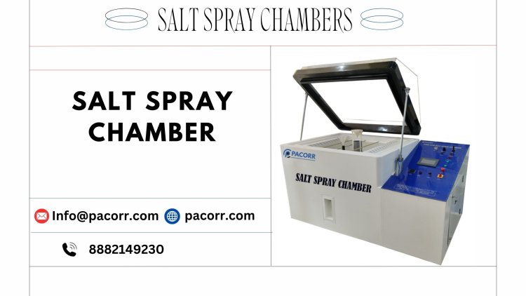 Understanding the Importance of Salt Spray Chambers for Corrosion Testing