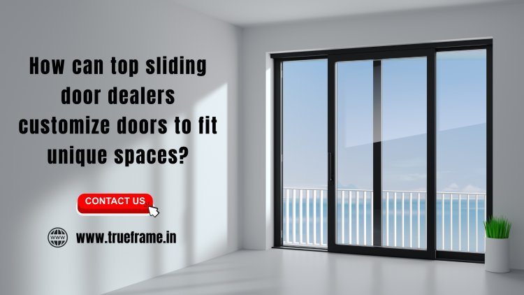 How can top sliding door dealers customize doors to fit unique spaces?