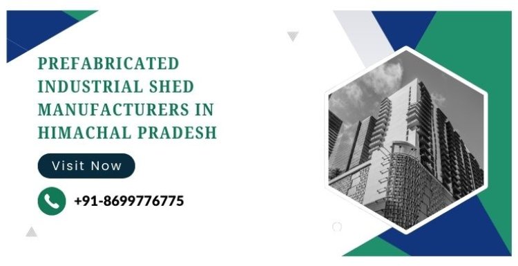 Prefabricated industrial shed manufacturers in Himachal Pradesh