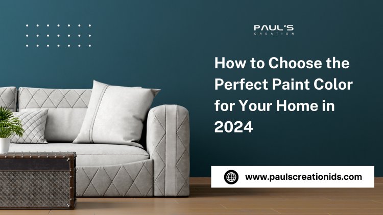 How to Choose the Perfect Paint Color for Your Home in 2024