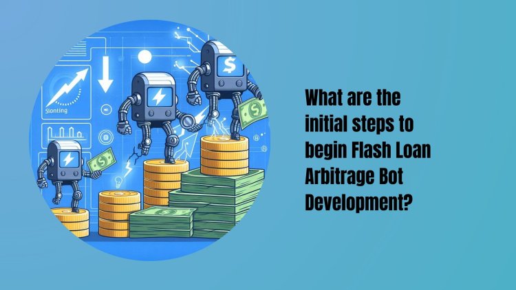 What are the initial steps to begin Flash Loan Arbitrage Bot Development?