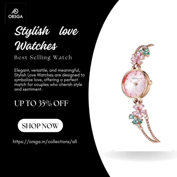 Stylish Love Watches to Celebrate Your Special Bond