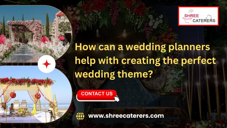 How can a wedding planners help with creating the perfect wedding theme?