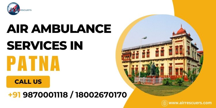 Reliable Air Ambulance Services in Patna | 24/7 Emergency Medical Care