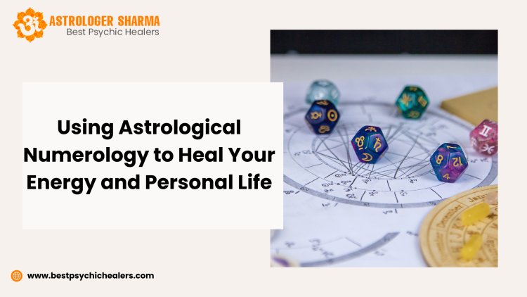 Using Astrological Numerology to Heal Your Energy and Personal Life