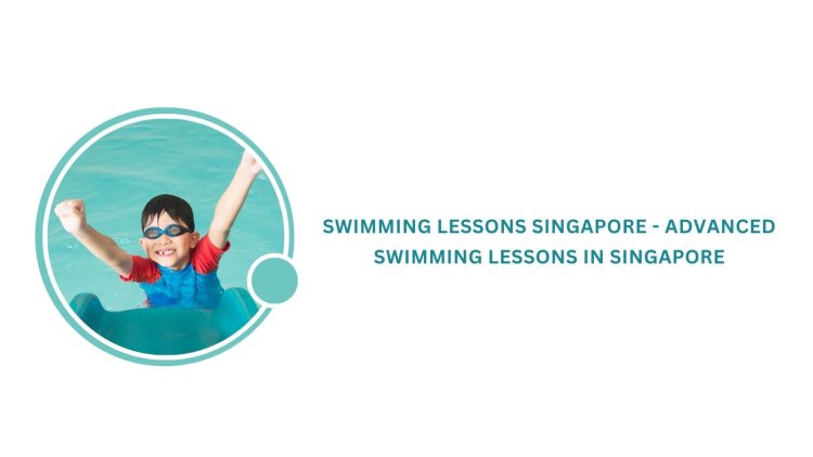 Swimming Lessons Singapore - Advanced Swimming Lessons in Singapore