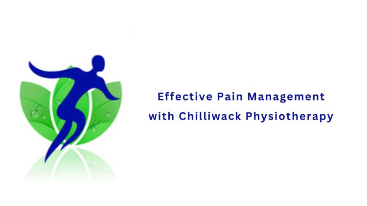 Effective Pain Management with Chilliwack Physiotherapy