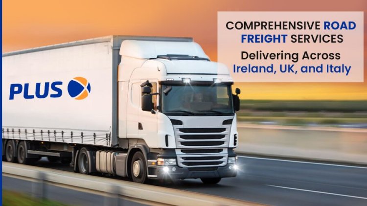 Comprehensive Road Freight Services – Delivering Across Ireland, UK, and Italy