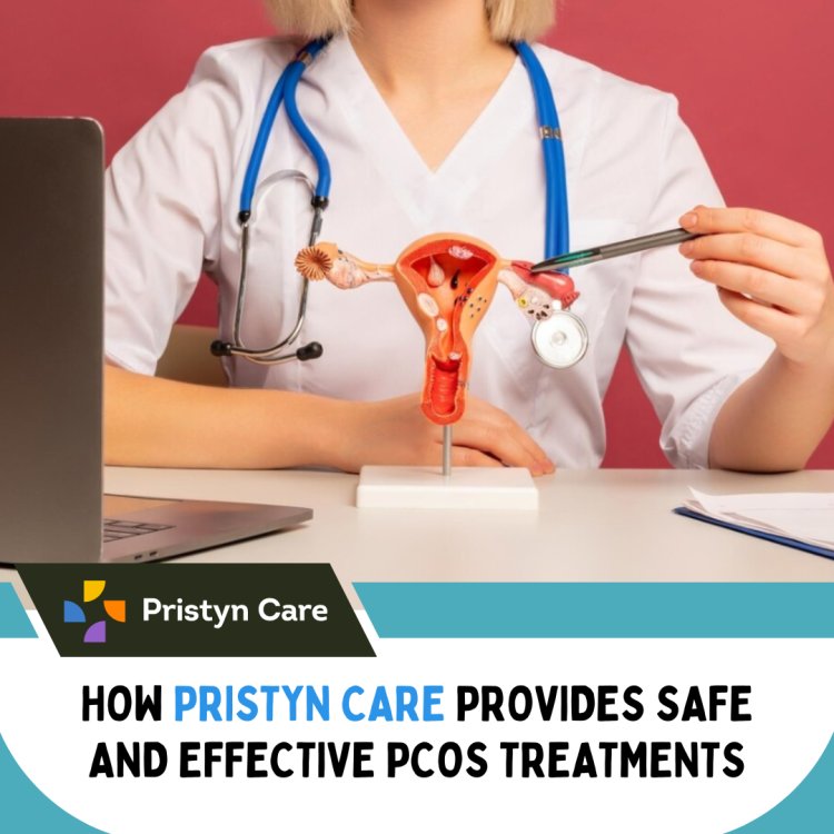 How Pristyn Care Provides Safe and Effective PCOS Treatments