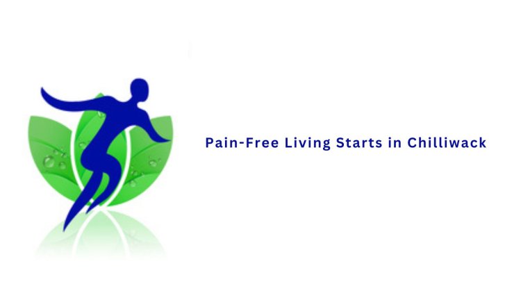 Pain-Free Living Starts in Chilliwack