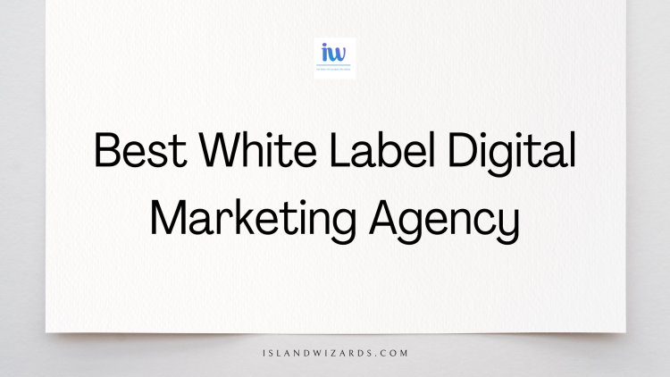 Best White Label Digital Marketing Agency | Island Wizards