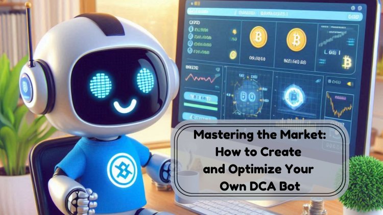 Mastering the Market: How to Create and Optimize Your Own DCA Bot