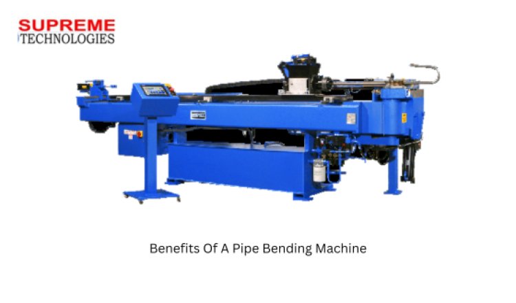 What Are The Benefits Of A Pipe Bending Machine?