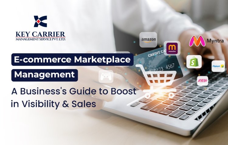 E-commerce Marketplace Management Services: A Business’s Guide to Boosting Visibility and Sales