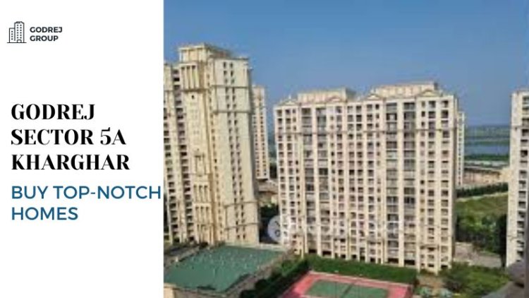 Godrej Sector 5A Kharghar | Buy Top-Notch Homes