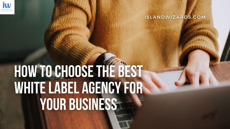 How to Choose the Best White Label Agency for Your Business