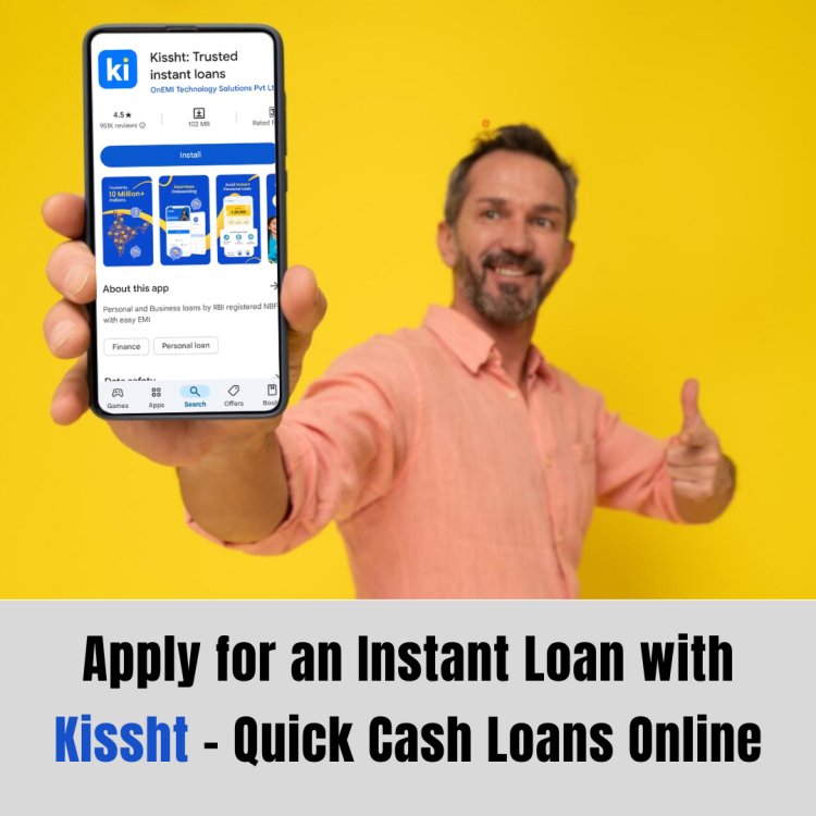 Apply for an Instant Loan with Kissht – Quick Cash Loans Online