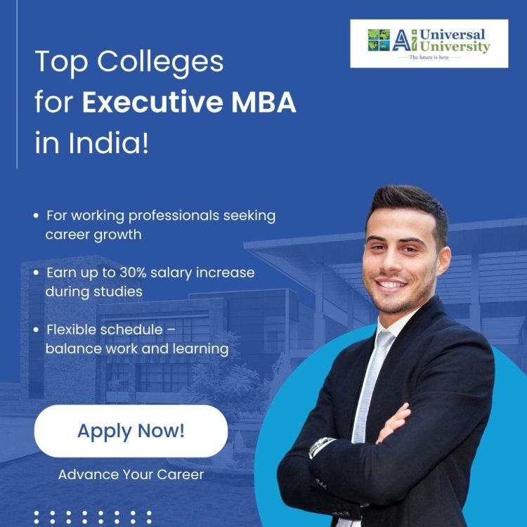 Top Colleges for Executive MBA in India – Universal AI University