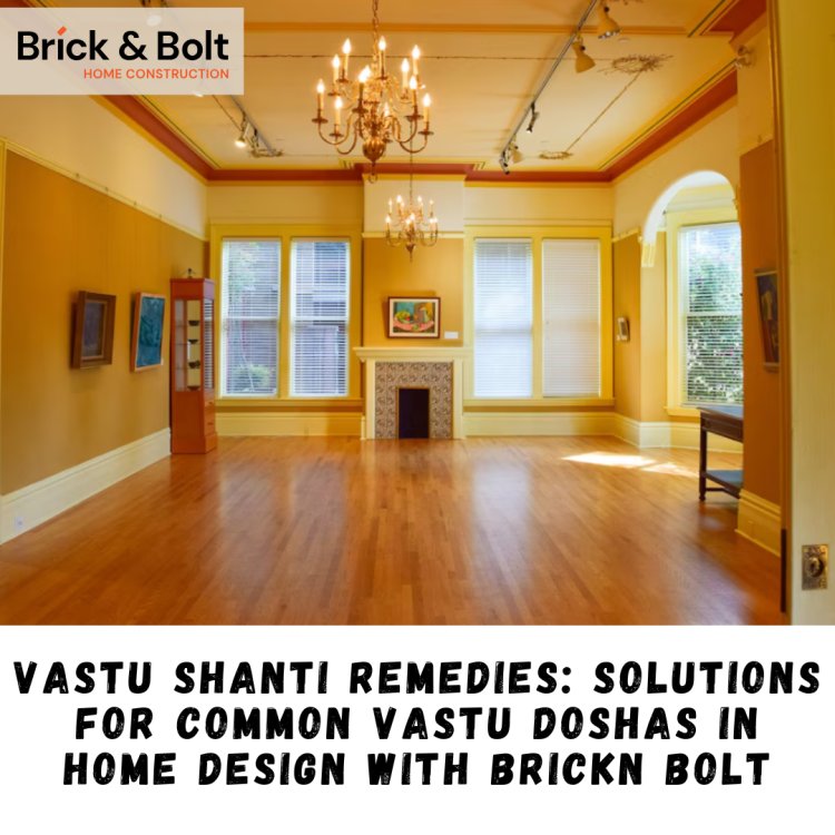 Vastu Shanti Remedies: Solutions for Common Vastu Doshas in Home Design with Brickn Bolt