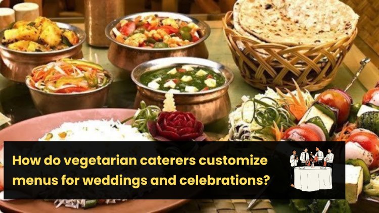 How do vegetarian caterers customize menus for weddings and celebrations?