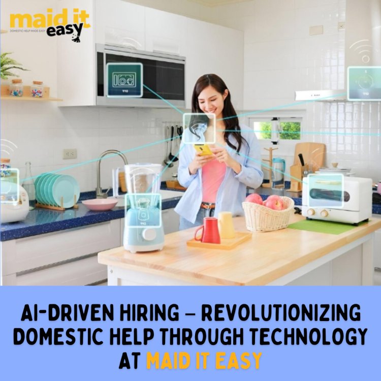 AI-Driven Hiring – Revolutionizing Domestic Help Through Technology at Maid It Easy