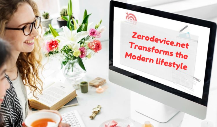 How Zerodevice.net Transforms the Modern lifestyle?