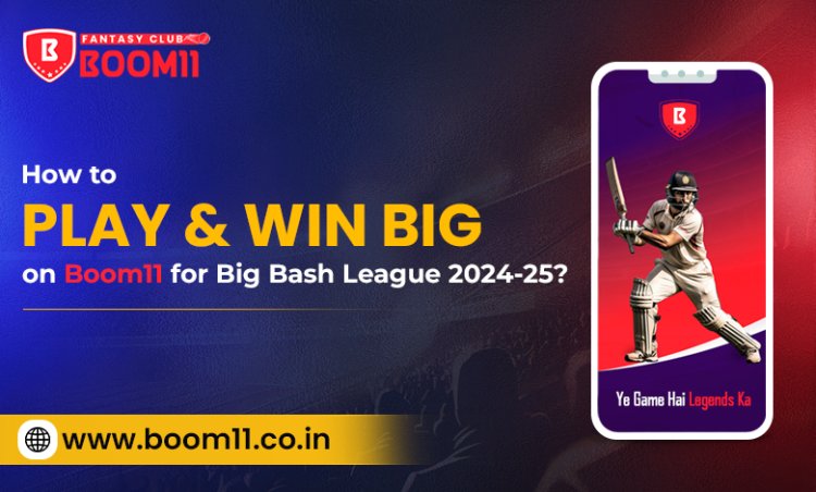 How to Play & Win Big on Boom11 for Big Bash League 2024-25?