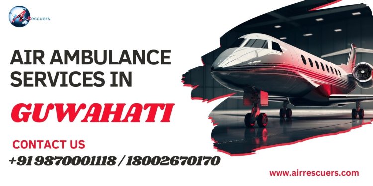 Air Ambulance Services in Guwahati | Fast & Reliable Emergency Care