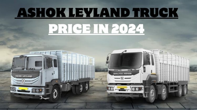 Exploring Ashok Leyland Truck Prices in 2024