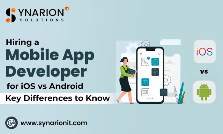 Hiring a Mobile App Developer for iOS vs Android: Key Differences to Know