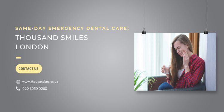 Same-Day Emergency Dental Care: Thousand Smiles London