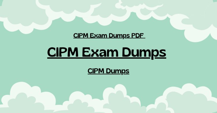 Upgraded CIPM Exam Dumps 2024 – Exclusively at DumpsArena