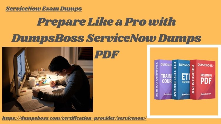 DumpsBoss ServiceNow Dumps – Study Well, Succeed Fast