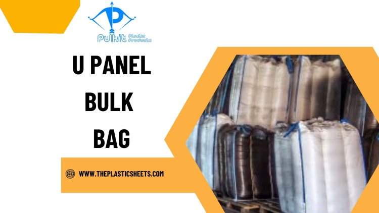 Why U Panel Bulk Bags Are the Go-To Choice for Heavy-Duty Shipping