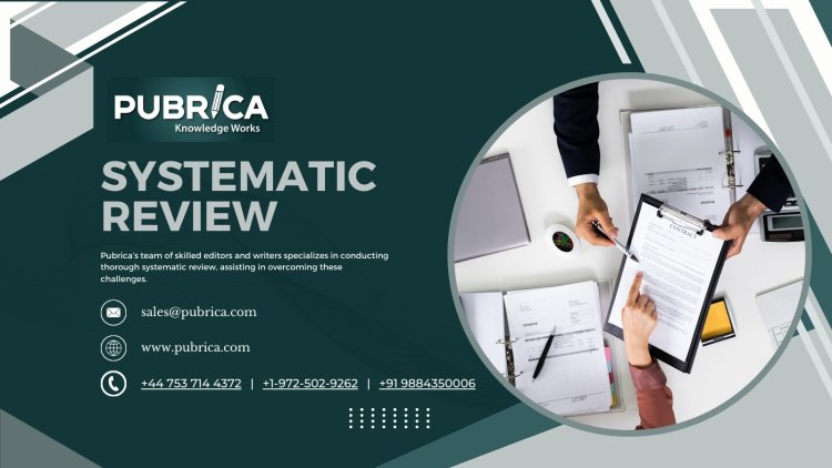 Struggling with Systematic Reviews? Pubrica.com Provides Expert Solutions