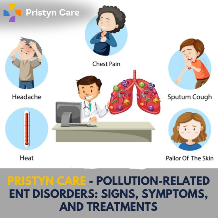 Pristyn Care - Pollution-Related ENT Disorders: Signs, Symptoms, and Treatments