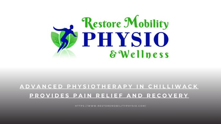 Advanced physiotherapy in Chilliwack provides pain relief and recovery