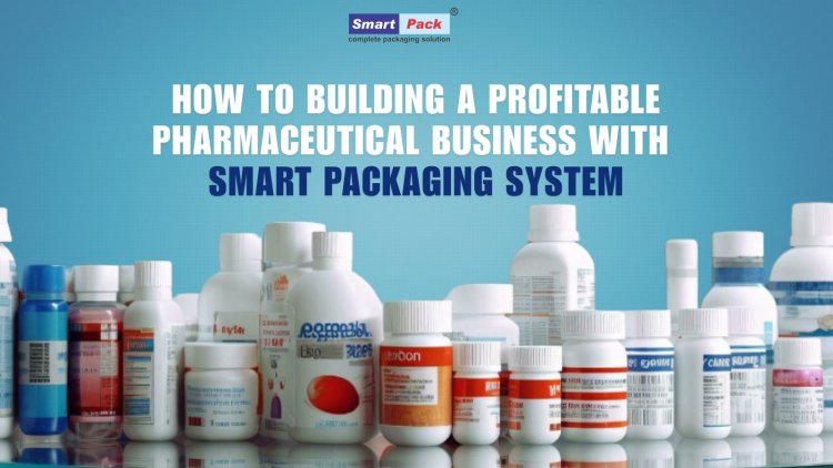 How to Building a Profitable Pharmaceutical Business with Smart Packaging System