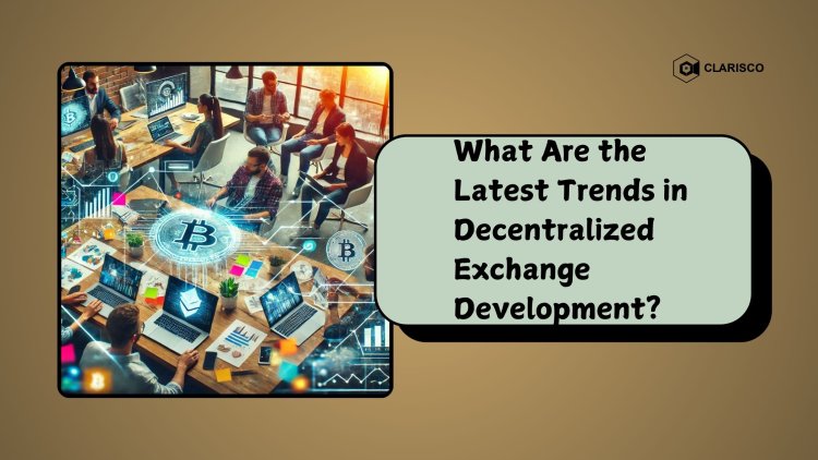 What Are the Latest Trends in Decentralized Exchange Development?