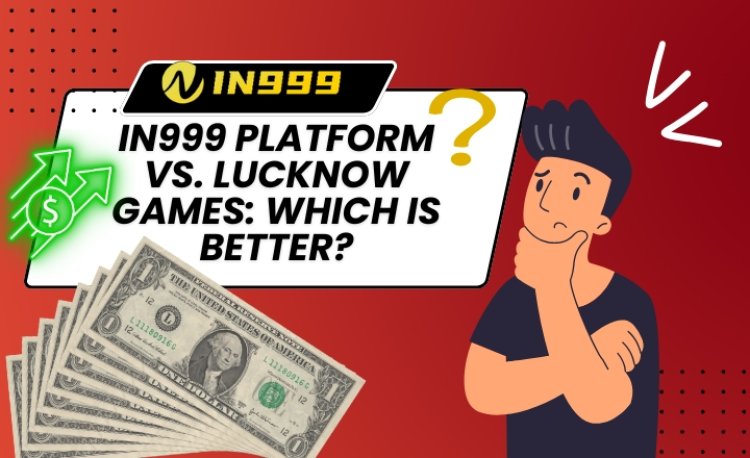 IN999 Platform vs. Lucknow Games: Which is Better?