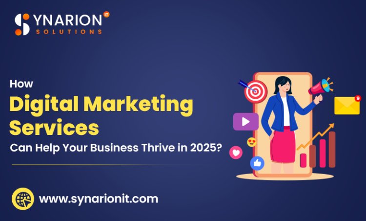 How Digital Marketing Services Can Help Your Business Thrive in 2025?