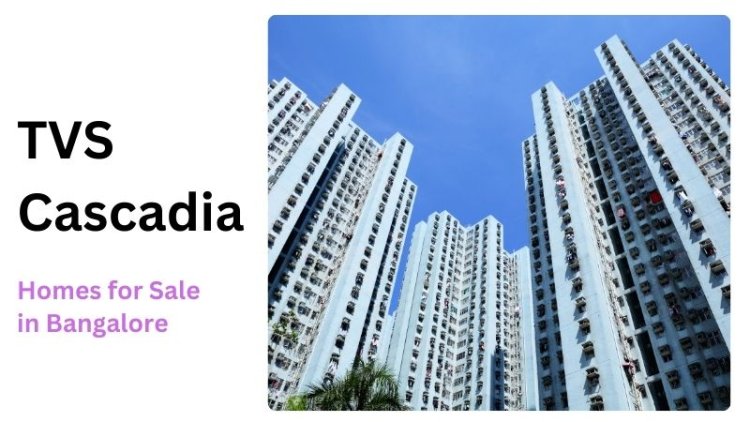 TVS Cascadia | Homes for Sale in Bangalore