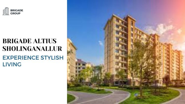 Brigade Altius Sholinganallur | Experience Stylish Living