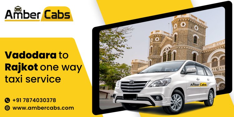 Vadodara to Rajkot One Way Taxi Service at Discounted Price