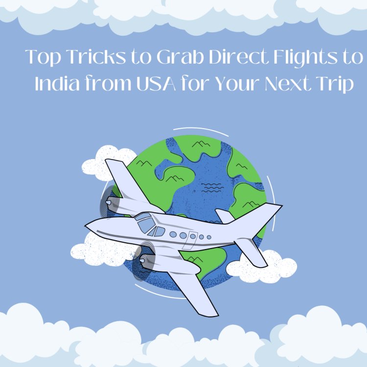 Top Tricks to Grab Direct Flights to India from USA for Your Next Trip